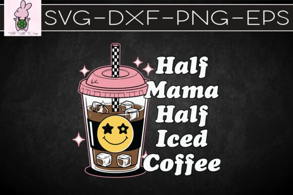 Half Mama Half Iced Coffee Mom Love SVG Graphics for Crafts