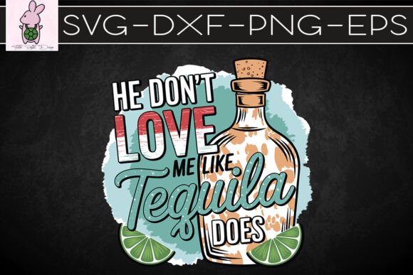 He Doesn't Love Me Like Tequila Does SVG Graphics Crafts