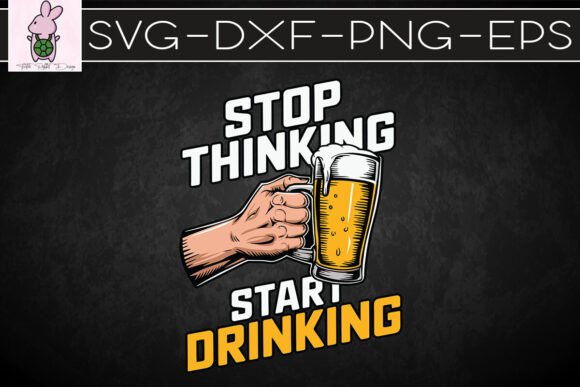 Stop Thinking Start Drinking Funny SVG for Crafters & Graphics